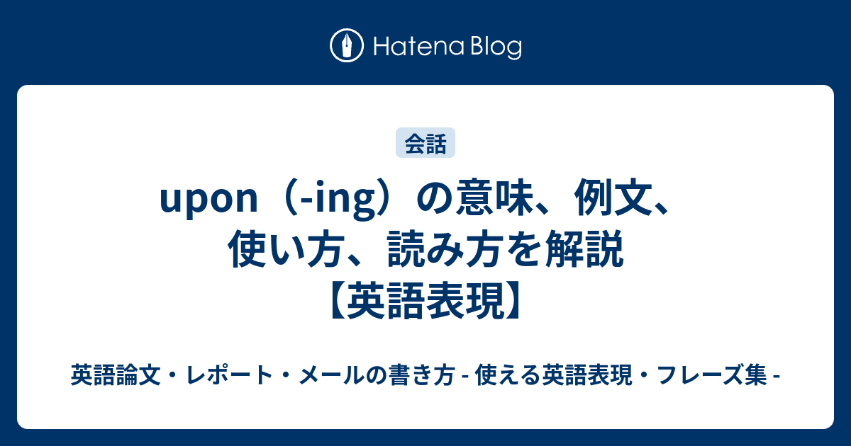 Upon Ing の意味 例文 使い方 読み方を解説 英語表現 英語論文 レポート メールの書き方 使える英語表現 フレーズ集