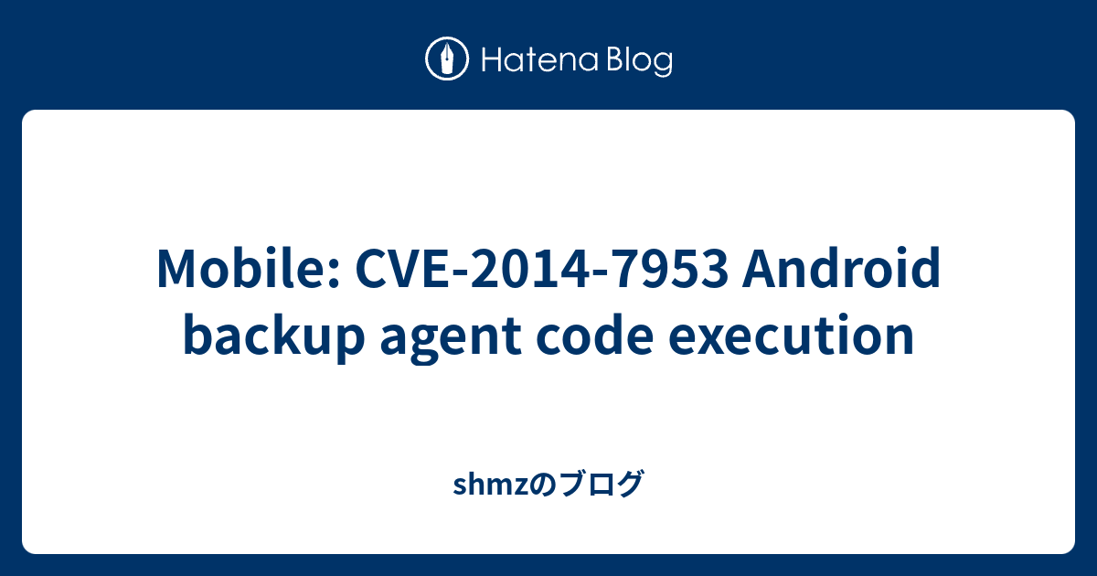 Mobile: CVE-2014-7953 Android backup agent code execution - shmzのブログ