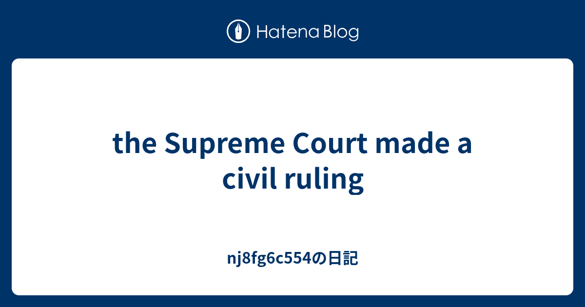 the Supreme Court made a civil ruling - nj8fg6c554の日記