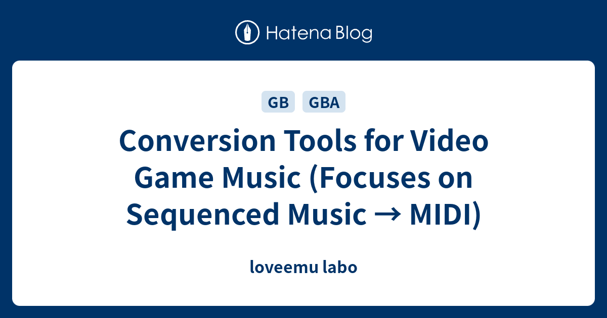 Conversion Tools For Video Game Music Focuses On Sequenced Music Midi Loveemu Labo