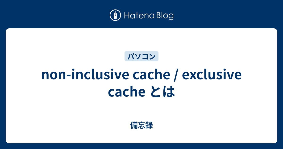 non-inclusive cache / exclusive cache とは - 備忘録