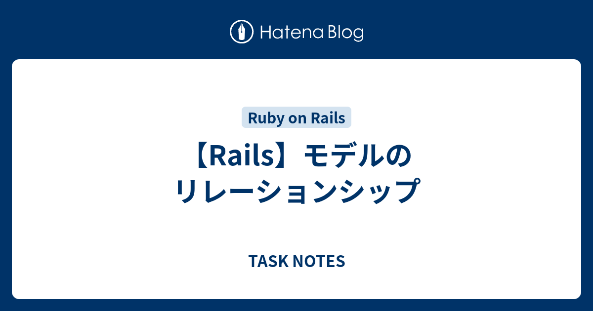 【Rails】モデルのリレーションシップ TASK NOTES