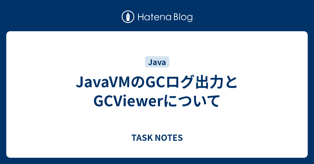 JavaVMのGCログ出力とGCViewerについて - TASK NOTES