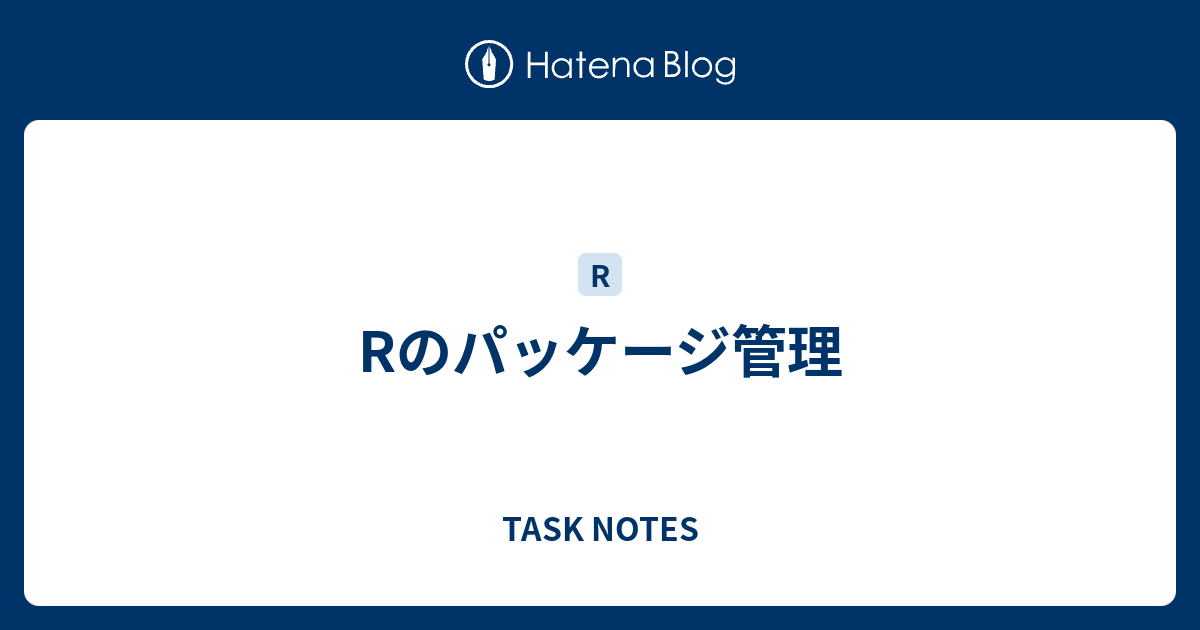 Rのパッケージ管理 Task Notes