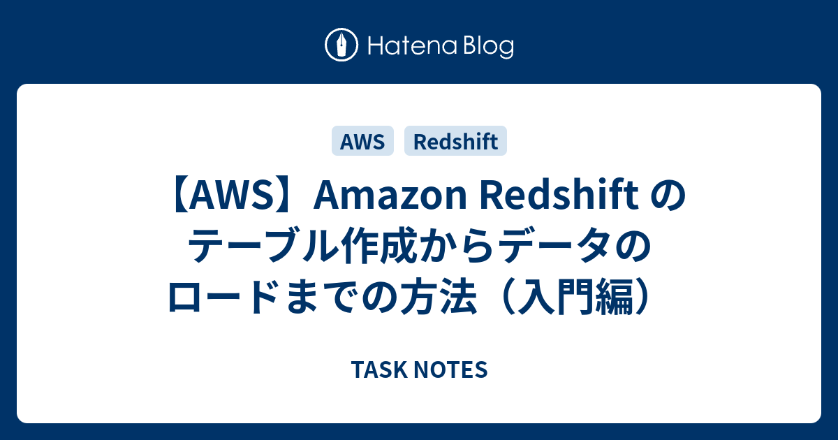 【AWS】Amazon Redshift のテーブル作成からデータのロードまでの方法（入門編） TASK NOTES