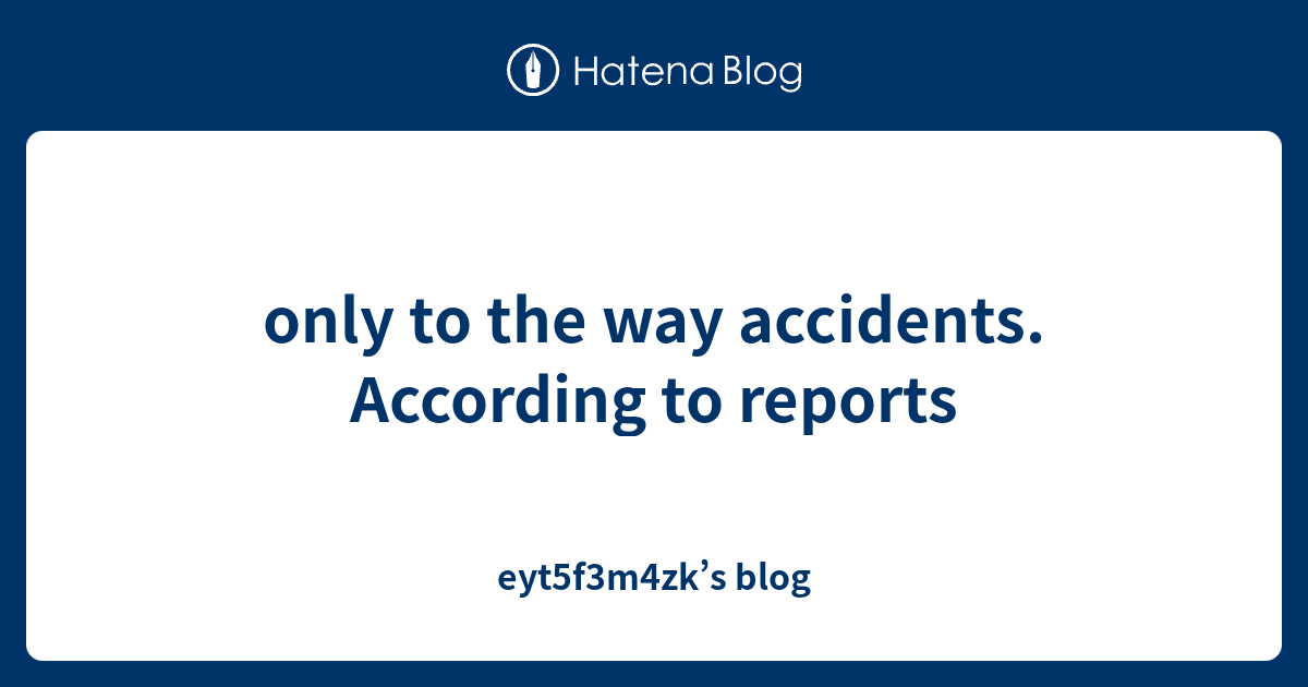 only-to-the-way-accidents-according-to-reports-eyt5f3m4zk-s-blog