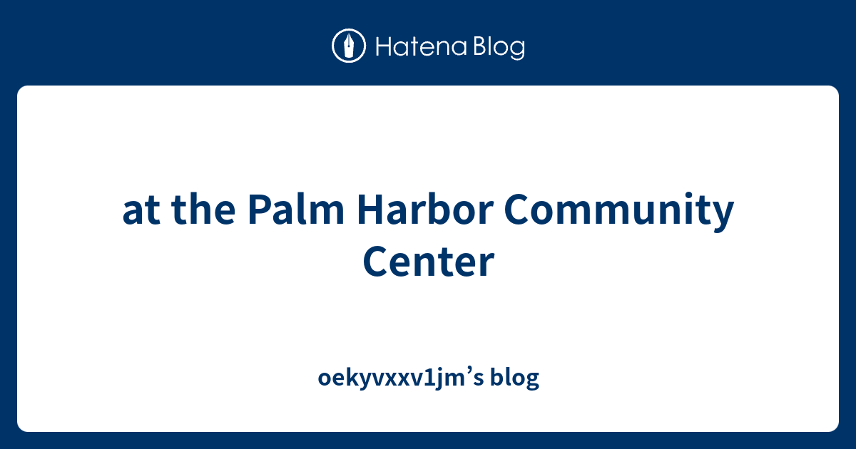 at the Palm Harbor Community Center oekyvxxv1jm’s blog