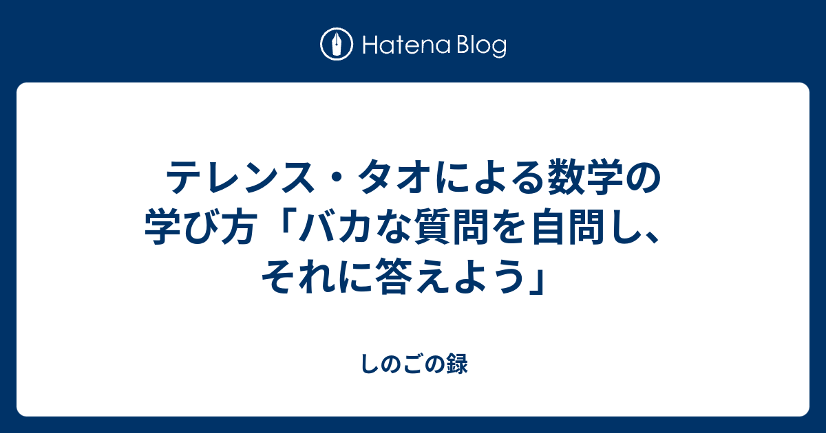 テレンス タオによる数学の学び方 バカな質問を自問し それに答えよう しのごの録