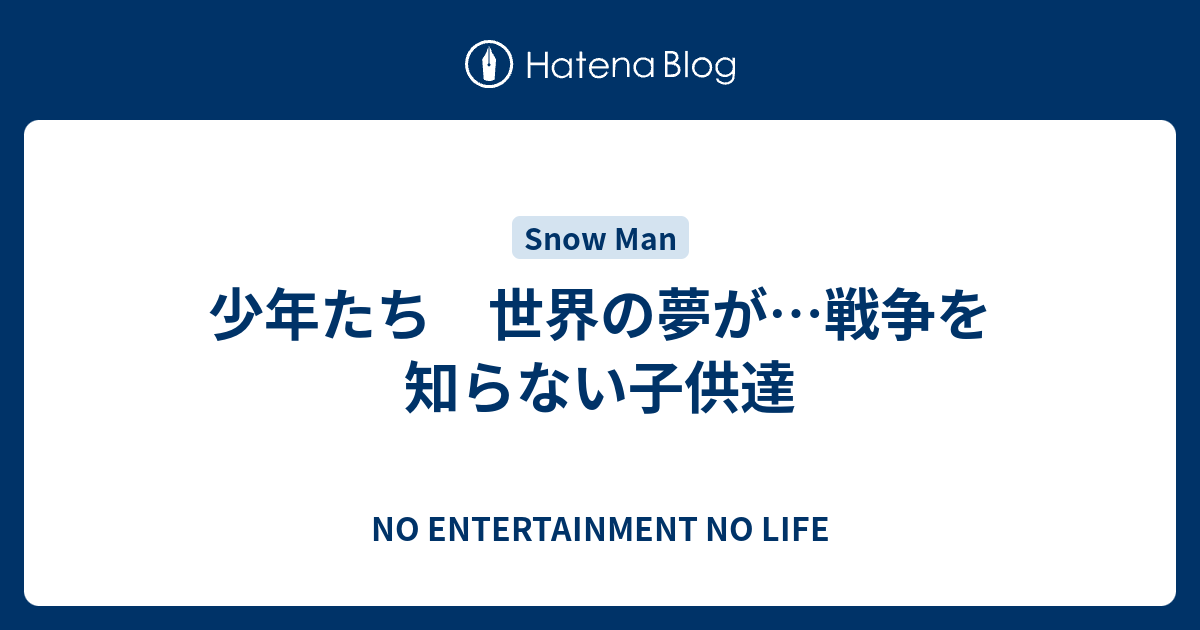 少年たち 世界の夢が 戦争を知らない子供達 No Entertainment No Life