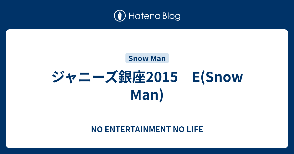 ジャニーズ銀座15 E Snow Man No Entertainment No Life