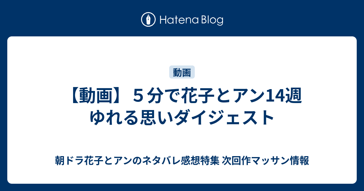 動画 ５分で花子とアン14週 ゆれる思いダイジェスト 朝ドラ花子とアンのネタバレ感想特集 次回作マッサン情報