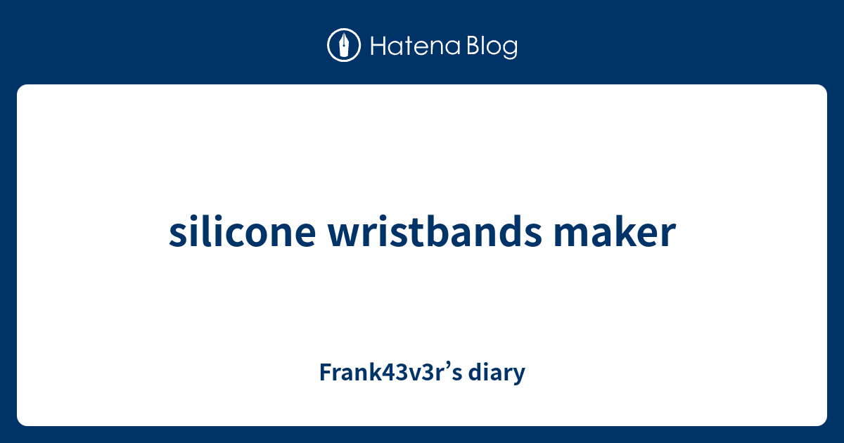 silicone wristbands maker Frank43v3r’s diary