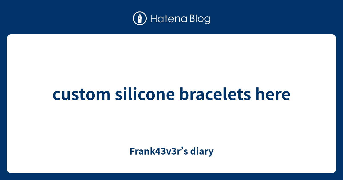 custom-silicone-bracelets-here-frank43v3r-s-diary