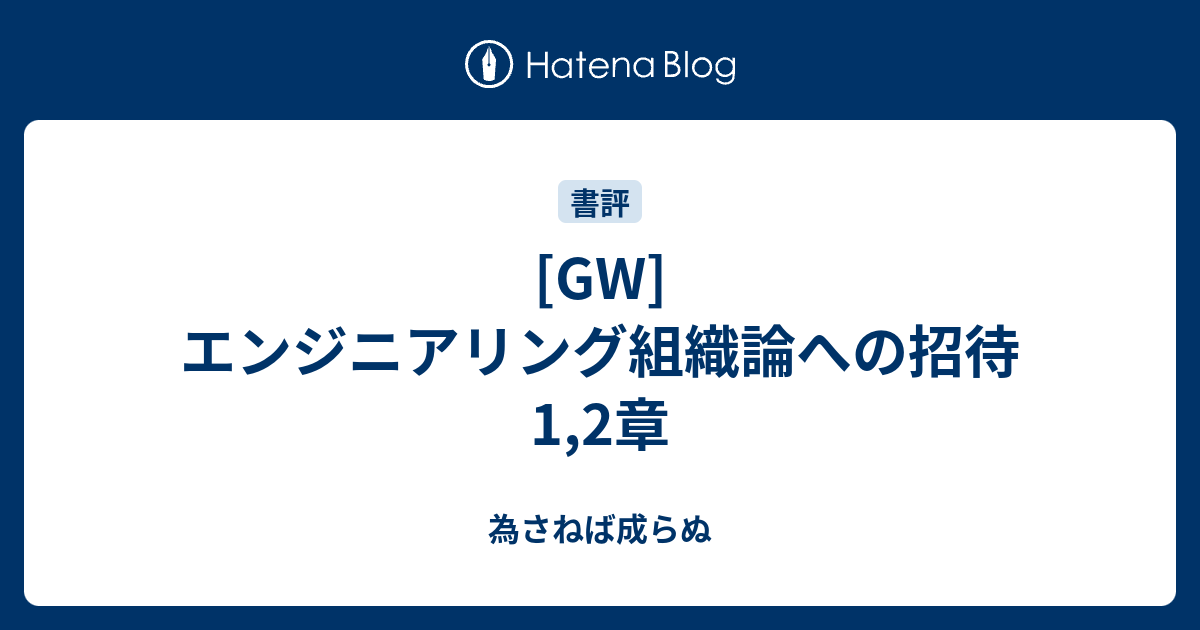 Gw エンジニアリング組織論への招待 1 2章 為さねば成らぬ