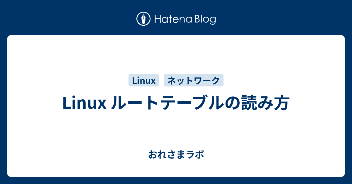 Linux ルートテーブルの読み方 おれさまラボの実験ノート