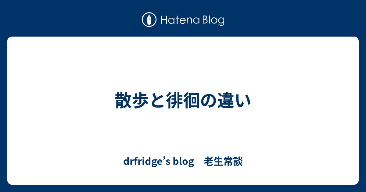 散歩と徘徊の違い Drfridge S Blog 老生常談