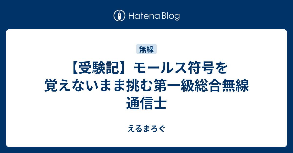 受験記 モールス符号を覚えないまま挑む第一級総合無線通信士 えるまろぐ