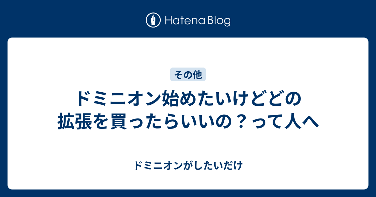 ドミニオン始めたいけどどの拡張を買ったらいいの って人へ ドミニオンがしたいだけ