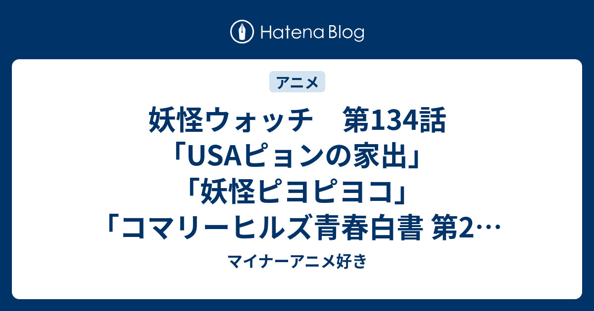 妖怪ウォッチ 第134話 Usaピョンの家出 妖怪ピヨピヨコ コマリーヒルズ青春白書 第2話 スポーツ イナホのカンガエルーひと パート2 マイナーアニメ好き