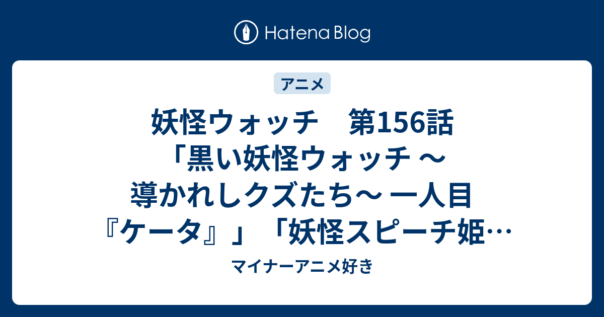 妖怪ウォッチ 第156話 黒い妖怪ウォッチ 導かれしクズたち 一人目 ケータ 妖怪スピーチ姫 コマさんコマじろうの日本全国もんげー旅 ｉｎ香川 マイナーアニメ好き
