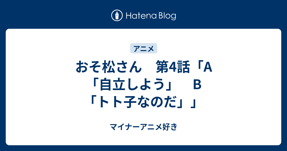 おそ松さん 第4話 A 自立しよう B トト子なのだ マイナーアニメ好き