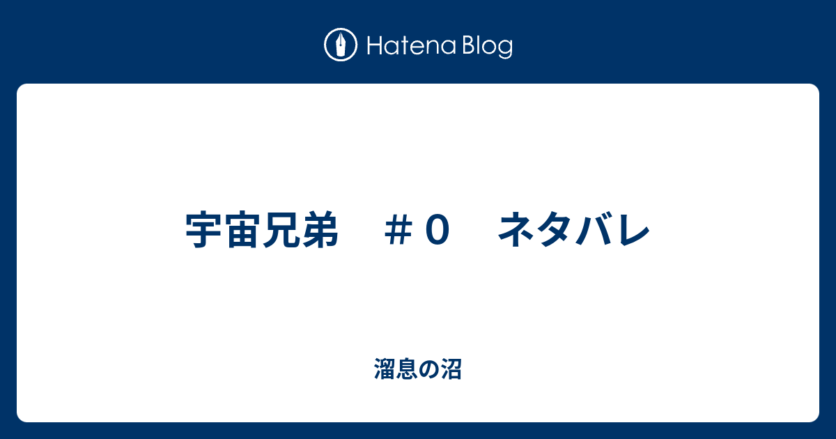 宇宙兄弟 ０ ネタバレ 溜息の沼