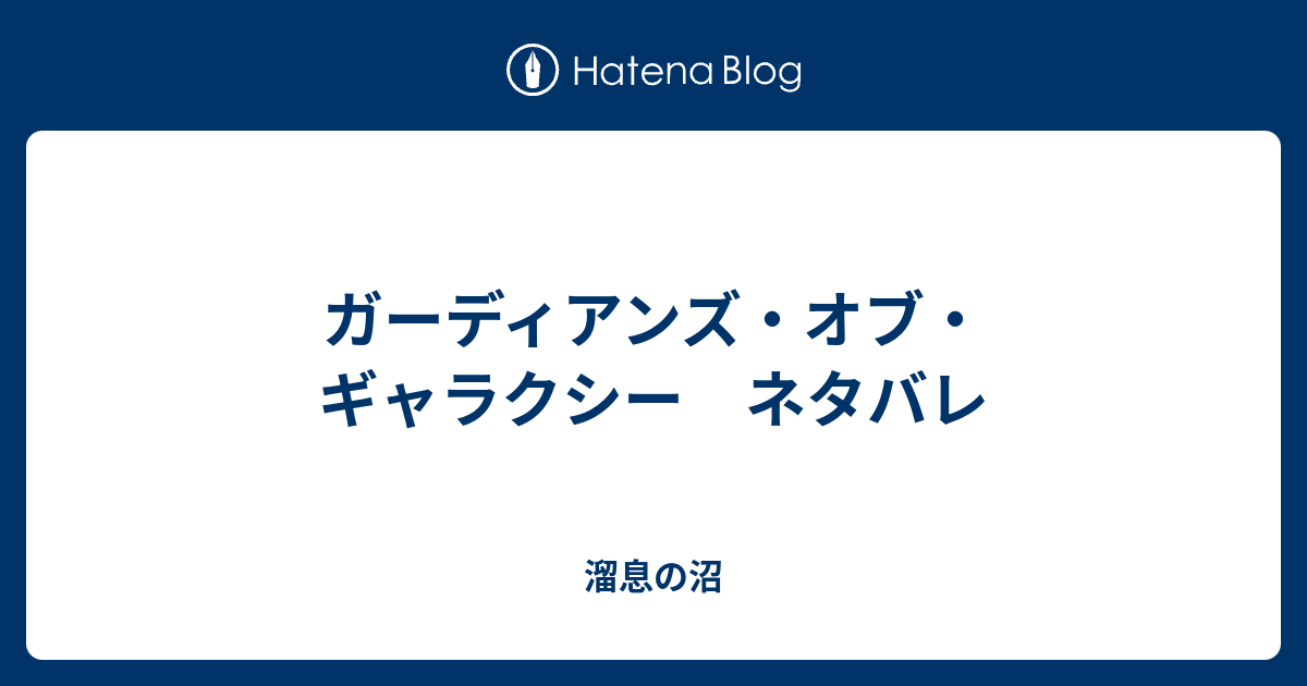 ガーディアンズ オブ ギャラクシー ネタバレ 溜息の沼