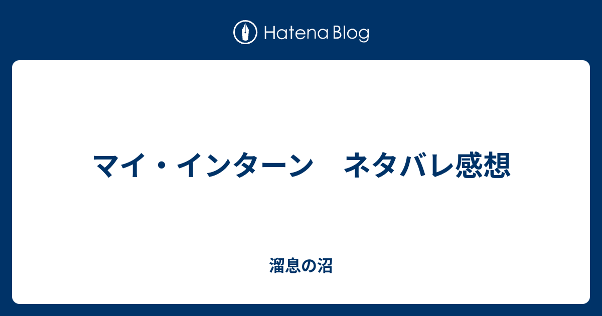 マイ インターン ネタバレ感想 溜息の沼