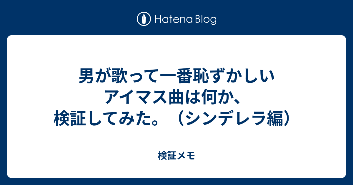 男が歌って一番恥ずかしいアイマス曲は何か 検証してみた シンデレラ編 検証メモ