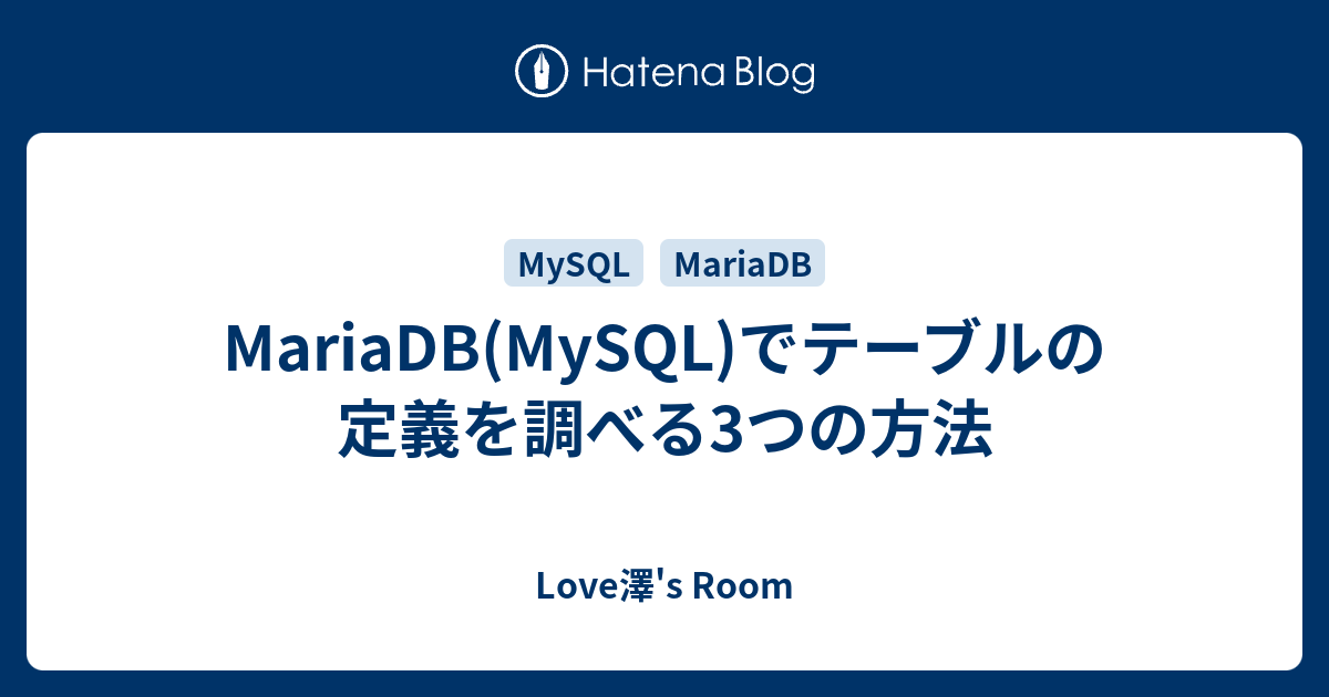 MariaDB(MySQL)でテーブルの定義を調べる3つの方法 Love澤�s Room