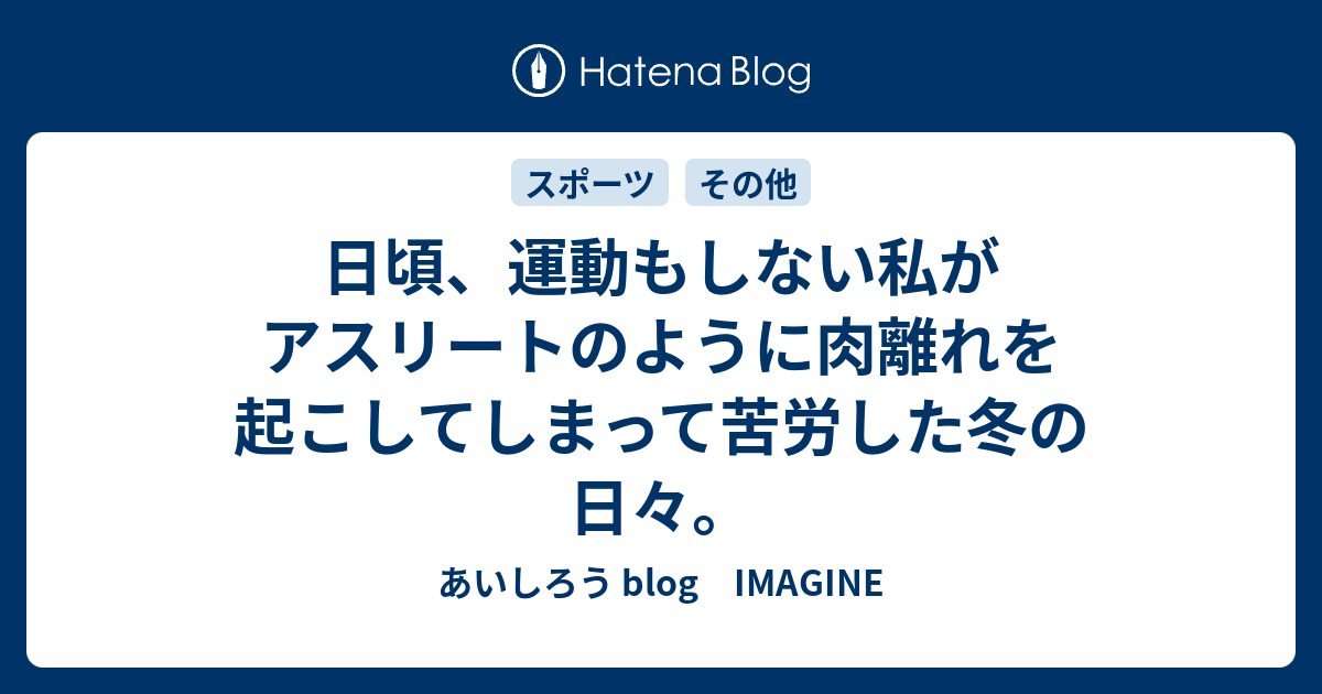 日頃 運動もしない私がアスリートのように肉離れを起こしてしまって苦労した冬の日々 あいしろう Blog Imagine