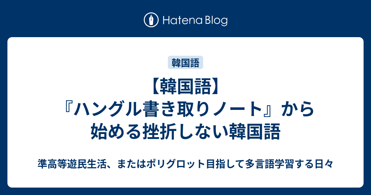 韓国語 ハングル書き取りノート から始める挫折しない韓国語 準高等遊民生活 またはポリグロット目指して多言語学習する日々