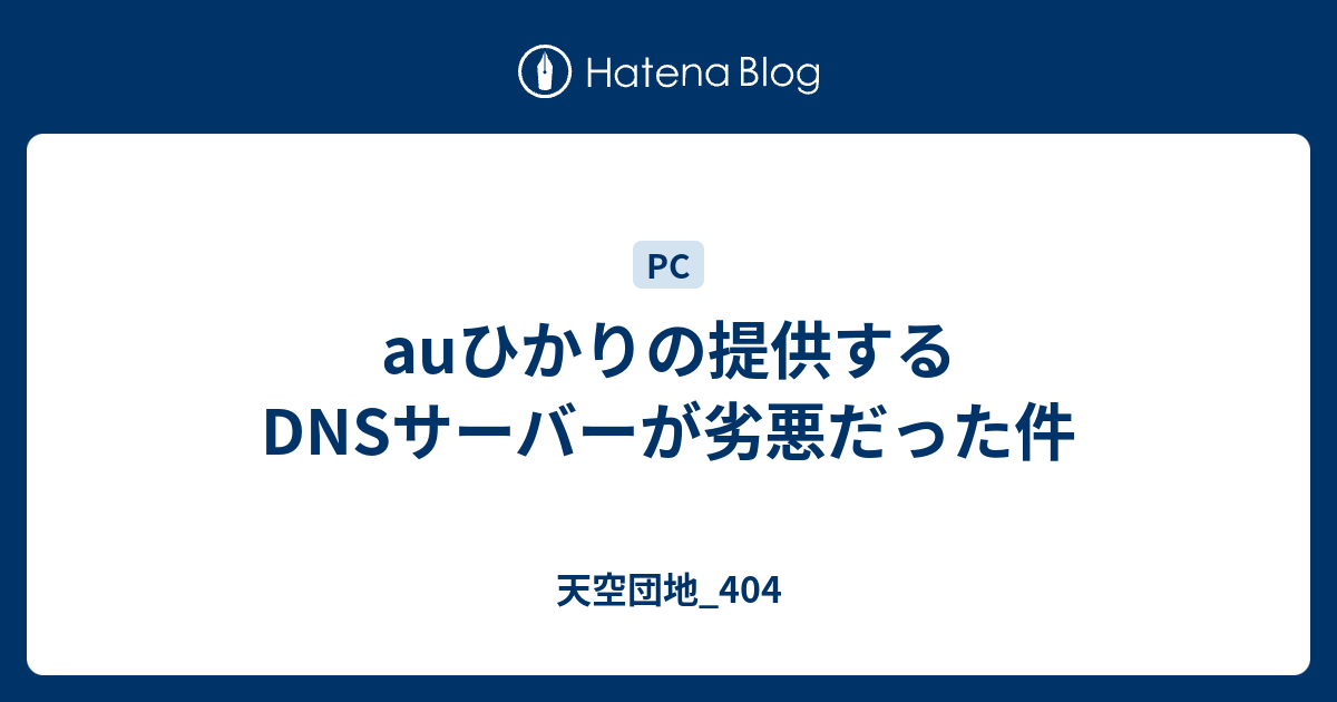 auひかりの提供するDNSサーバーが劣悪だった件 - 天空団地_404