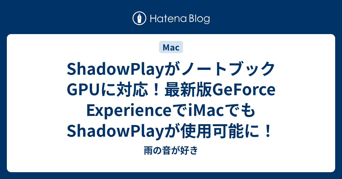 Shadowplayがノートブックgpuに対応 最新版geforce Experienceでimacでもshadowplayが使用可能に 雨の音が好き