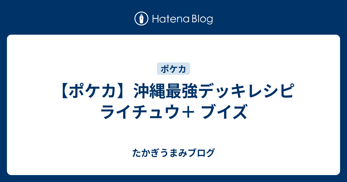 ポケカ 沖縄最強デッキレシピ ライチュウ ブイズ たかぎうまみブログ