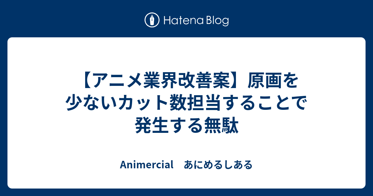 アニメ業界改善案 原画を少ないカット数担当することで発生する無駄 Animercial あにめるしある