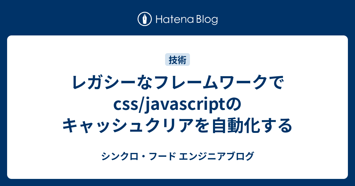 レガシーなフレームワークでcss Javascriptのキャッシュクリアを自動化する シンクロ フード エンジニアブログ