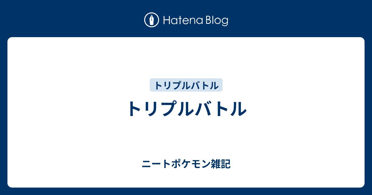 トリプルバトル あちゅの社畜ポケモン雑記