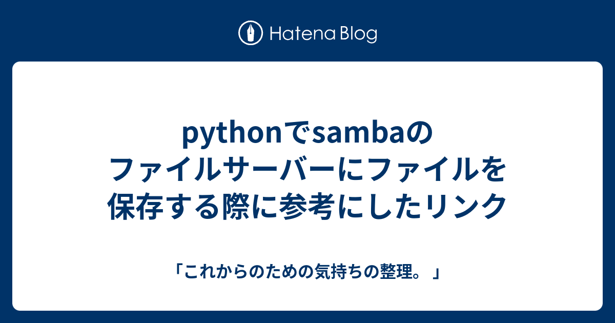 pythonでsambaのファイルサーバーにファイルを保存する際に参考にしたリンク - 「これからのための気持ちの整理。