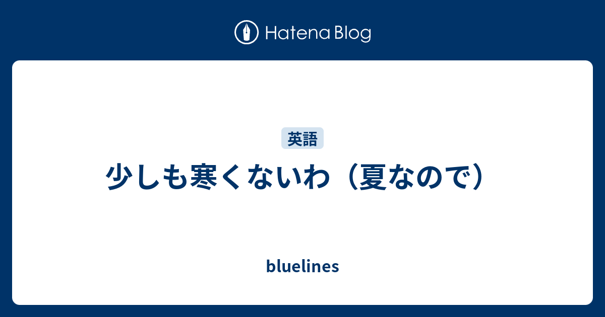 少しも寒くないわ 夏なので Bluelines