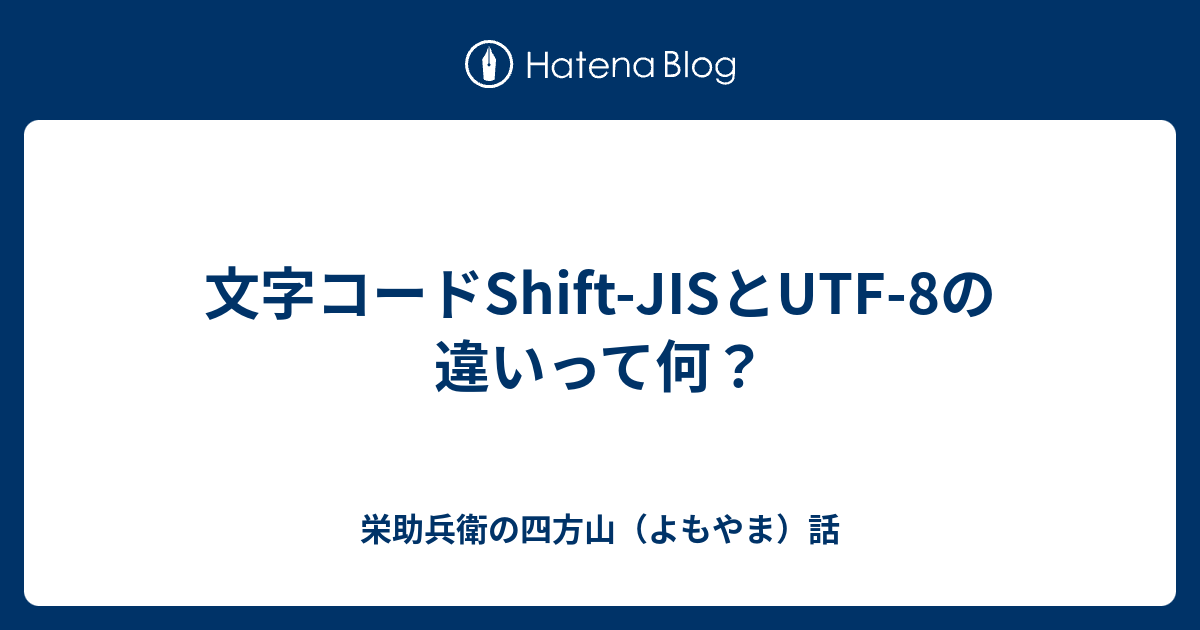 文字コードShiftJISとUTF8の違いって何？ 栄助兵衛の四方山（よもやま）話