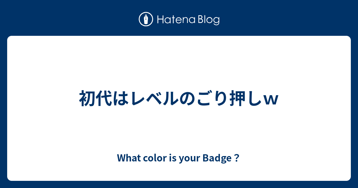 初代はレベルのごり押しｗ What Color Is Your Badge