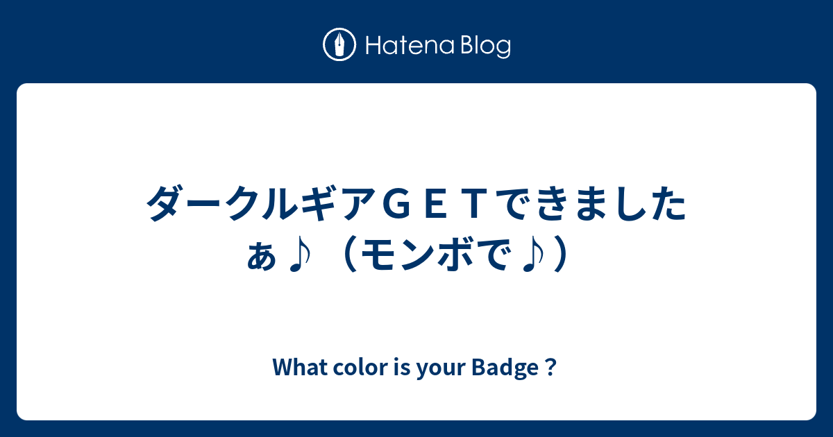 ダークルギアｇｅｔできましたぁ モンボで What Color Is Your Badge