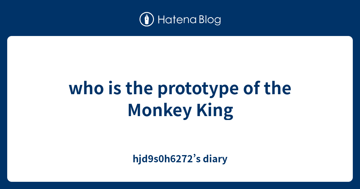 who is the prototype of the Monkey King - hjd9s0h6272’s diary