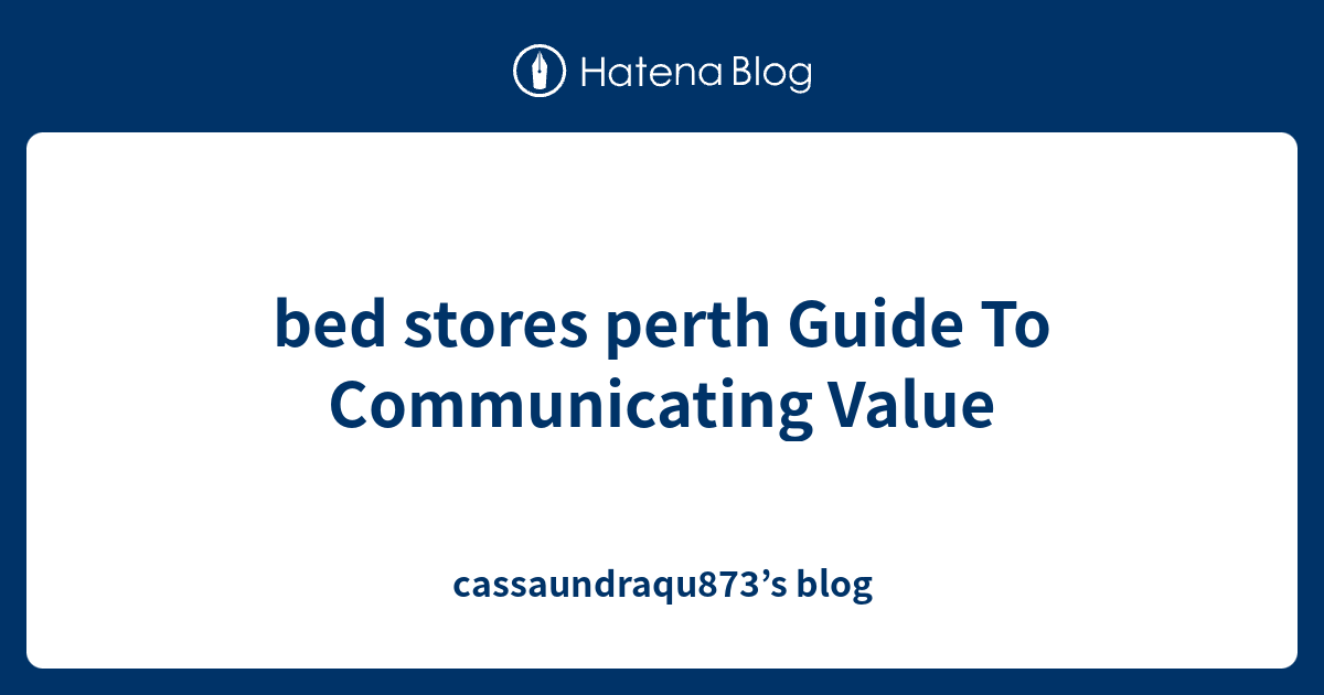 bed stores perth Guide To Communicating Value cassaundraqu873’s blog
