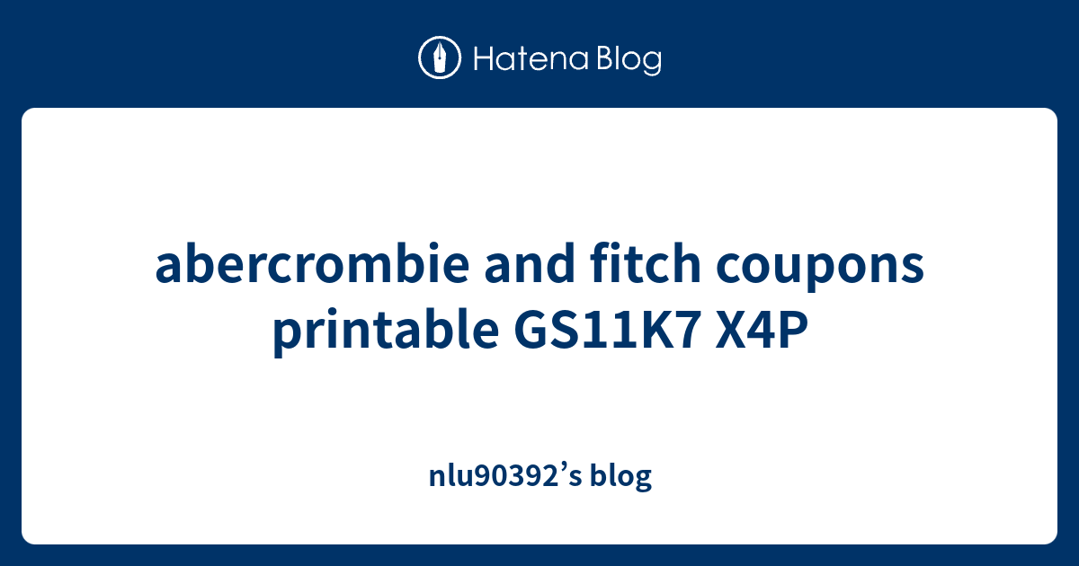 abercrombie and fitch coupons printable GS11K7 X4P - nlu90392’s blog