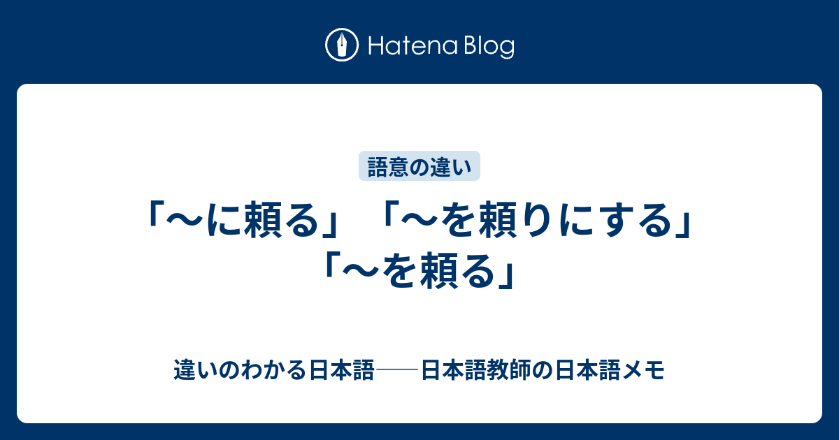 に頼る」「～を頼りにする」「～を頼る」 - 違いのわかる日本語――日本語教師の日本語メモ