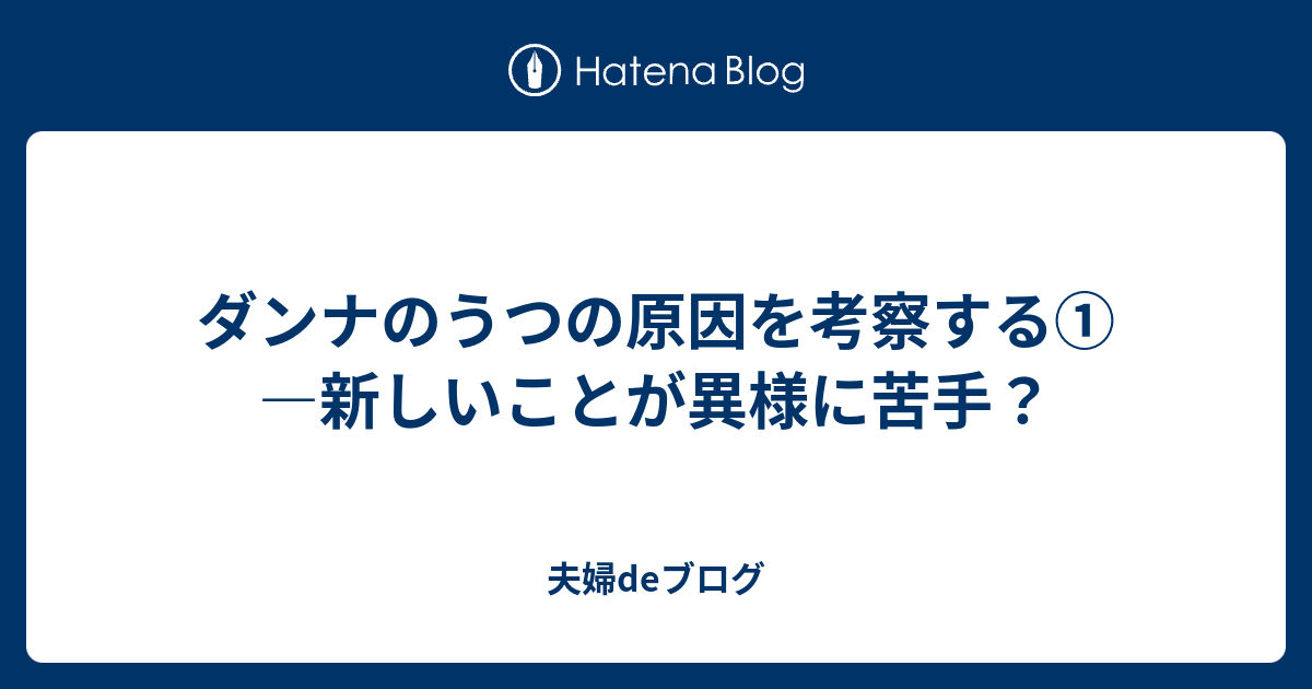 ダンナのうつの原因を考察する 新しいことが異様に苦手 夫婦deブログ