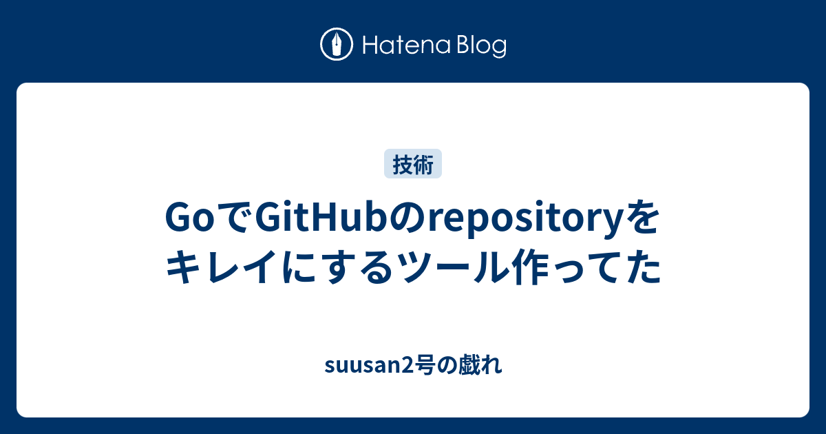 Goでgithubのrepositoryをキレイにするツール作ってた Suusan2号の戯れ