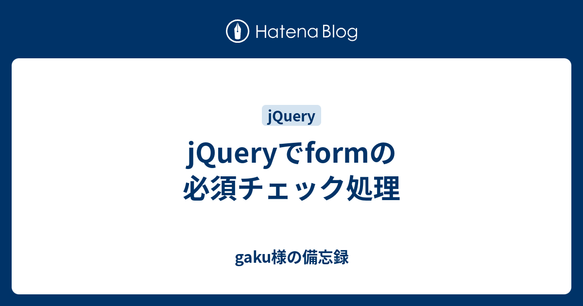 Jqueryでformの必須チェック処理 Gaku様の備忘録